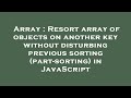 Array : Resort array of objects on another key without disturbing previous sorting (part-sorting) in