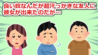 【悲しい】良い奴なんだが汗っかきで臭う友人に彼女が出来て喜んでいたのだが…【2chスレ】