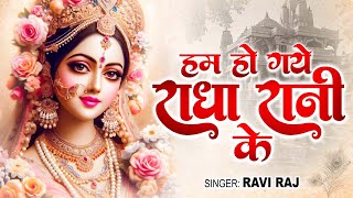 हम हो गए राधा रानी के | Hum Ho Gaye Radha Rani Ke | Ravi Raj | Radha Rani Bhajan 2025 | Radha Rani