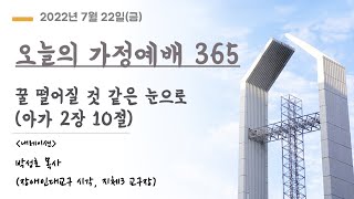 오늘의 가정예배365 - 7/22(금) 꿀 떨어질 것 같은 눈으로