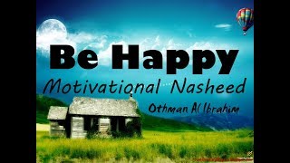 Be Happy Motivational Nasheed World Best Islamic Song Othman Al Ibrahim