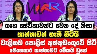 ගෘහ සේවිකාවන්ට වෙන දේ නිසා කාන්තාවන් නැගී සිටියි | වැලිකඩ පොලිස් අත්අඩංගුවේ සිටි කාන්තාවට මේකයි වුනේ