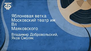 Владимир Добровольский, Яков Смоляк. Яблоневая ветка. Московский театр им. Вл. Маяковского