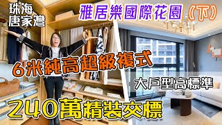 【世紀置業】珠海唐家灣 雅居樂國際花園 珠海北站核心樞紐 真6m高超級復式系列 3公里生活圈 全齡段配套 灣外連雙橋 內擁TOD 九成實用率（下）