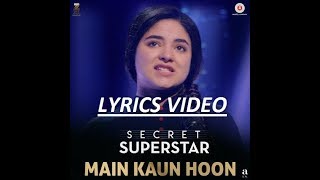 Main kaun hoon | Lyrics video | Secret Superstar | Zaira wasim  Aamir khan Amit trivedi Kausar munir