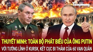 Thuyết minh: Toàn bộ phát biểu của ông Putin với tướng lĩnh ở Kursk, kết cục bi thảm của 60 vạn quân