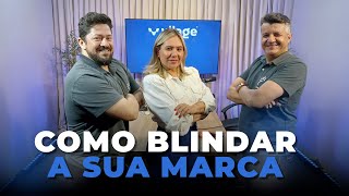 Como Blindar a Sua Marca: Dicas da Cristina da Vilage Marcas e Patentes