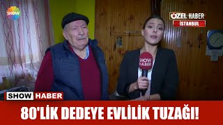 80'lik dedeye evlilik tuzağı!