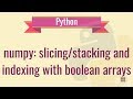 numpy tutorial - slicing/stacking arrays, indexing with boolean arrays  2019