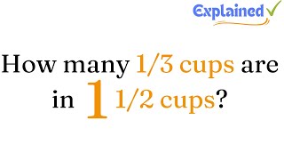How many 1/3 cups are in 1 1/2 cups?