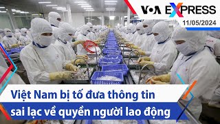 Việt Nam bị tố đưa thông tin sai lạc về quyền người lao động | Truyền hình VOA 11/5/24