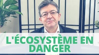 MÉLENCHON - L'ÉCOSYSTÈME SERA DÉTRUIT SI NOUS NE FAISONS RIEN