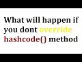 What will happen if you don't override hashcode method | java interview questions