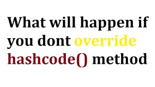 What will happen if you don't override hashcode method | java interview questions