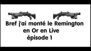 Bref, j'ai monté le Remington en or en Live épisode 1 (Best Of)