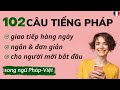 102 CÂU TIẾNG PHÁP GIAO TIẾP NGẮN CHO NGƯỜI MỚI HỌC *song ngữ Pháp-Việt*