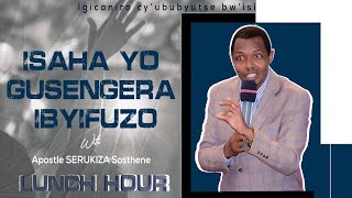 ISAHA YO GUSENGERA IBYIFUZO // LUNCH HOUR IGICANIRO CY'UBUBYUTSE  //  BY APOSTLE SOSTHENE SERUKIZA