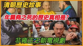 年羹堯之死的歷史真相是？非雍正王朝電視劇 ｜ 清朝歷史故事