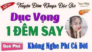 Nghe 1 Lần Nhớ Mãi Tới Già - DỤC VỌNG 1 ĐÊM SAY - Kết - Nghe Đọc Truyện Đêm Khuya Việt Nam Ngủ Ngon