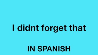 How To Say (I didn't forget that) In Spanish