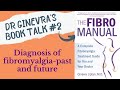 Diagnosis of fibromyalgia - past and future: FibroManual Book Talk #2