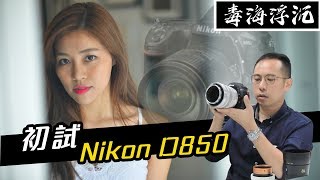 [毒海浮沉] 初試Nikon D850