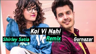 Shirley Setia Koi Vi Nahi song remix | Gurnazar