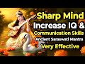 Sharp Mind | Increase IQ & Communication Skills | Ancient Saraswati Mantra | Very Effective ||