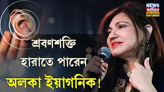 শ্রবণশক্তি হারাতে পারেন অলকা ইয়াগনিক!