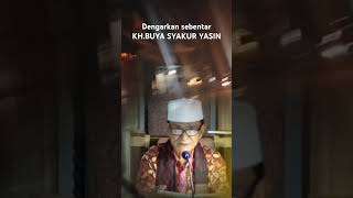 Dengarkan sebentar.KH.BUYA SYAKUR YASIN