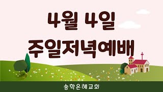 주일저녁예배 (21.04.04) [송학은혜교회]