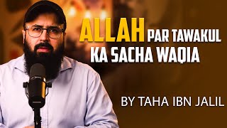 ALLAH PAR TAWAKUL KA SACHA WAQIA | TAHA IBN JALIL