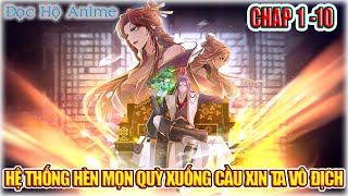 FULL 1-10 | HỆ THỐNG HÈN MỌN QUỲ XUỐNG CẦU XIN TA VÔ ĐỊCH | ĐỌC HỘ ANIME