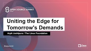 Uniting the Edge for Tomorrow's Demands - Arpit Joshipura, The Linux Foundation