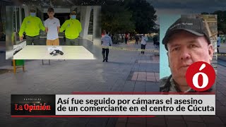 Especiales La Ó | Así fue seguido por cámaras el asesino de un comerciante en el centro de Cúcuta