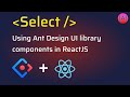 Ant Design Select component usage in ReactJS app | AntD Select, Dropdown Component Tutorial