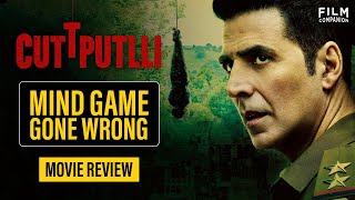 Cuttputlli Movie Review | Akshay Kumar | Rakul Preet Singh | Sargun Mehta | Anupama Chopra | FC