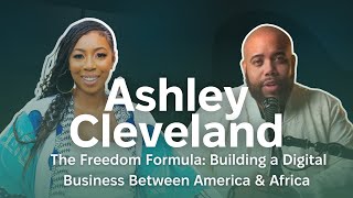 The Freedom Formula: Building a Digital Business Between America \u0026 Africa W/  @AshleyinAfrika