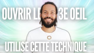 COMMENT OUVRIR LE 3 EME OEIL : utilise cette technique !