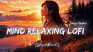 Shreya Ghosal | Mind Relaxing Lofi Mashup | Slowed And Reverb | BMIX LOFI !