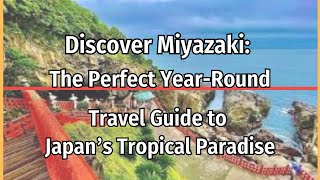 Discover Miyazaki: The Perfect Year-Round Travel Guide to Japan’s Tropical Paradise!