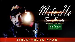 Mile Ho Tum Humko (Violin Sad Cover) | Musa Khan | Unplugged