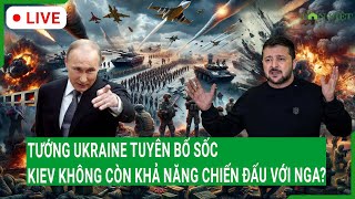 Trực tiếp: Tướng Ukraine tuyên bố sốc, Kiev không còn khả năng chiến đấu với Nga?