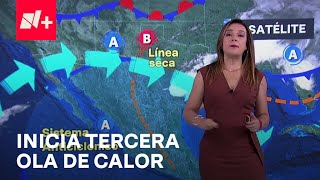 Clima en México 20 de Mayo de 2024: Inicia tercera ola de calor - Las Noticias