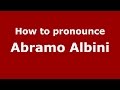 How to pronounce Abramo Albini (Italian/Italy)  - PronounceNames.com