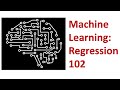 Machine Learning: Regression 102