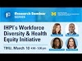 IHPI’s Workforce Diversity & Health Equity Initiative: IHPI Seminar