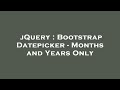 jQuery : Bootstrap Datepicker - Months and Years Only