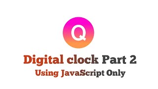 Digital Clock Part-2 Using JavaScript Only | QuidCode