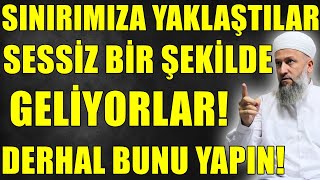 BİZE DOĞRU VE SESSİZCE GELİYORLAR! SINIRIMIZA YAKLAŞTILAR! Hüseyin ÇEVİK